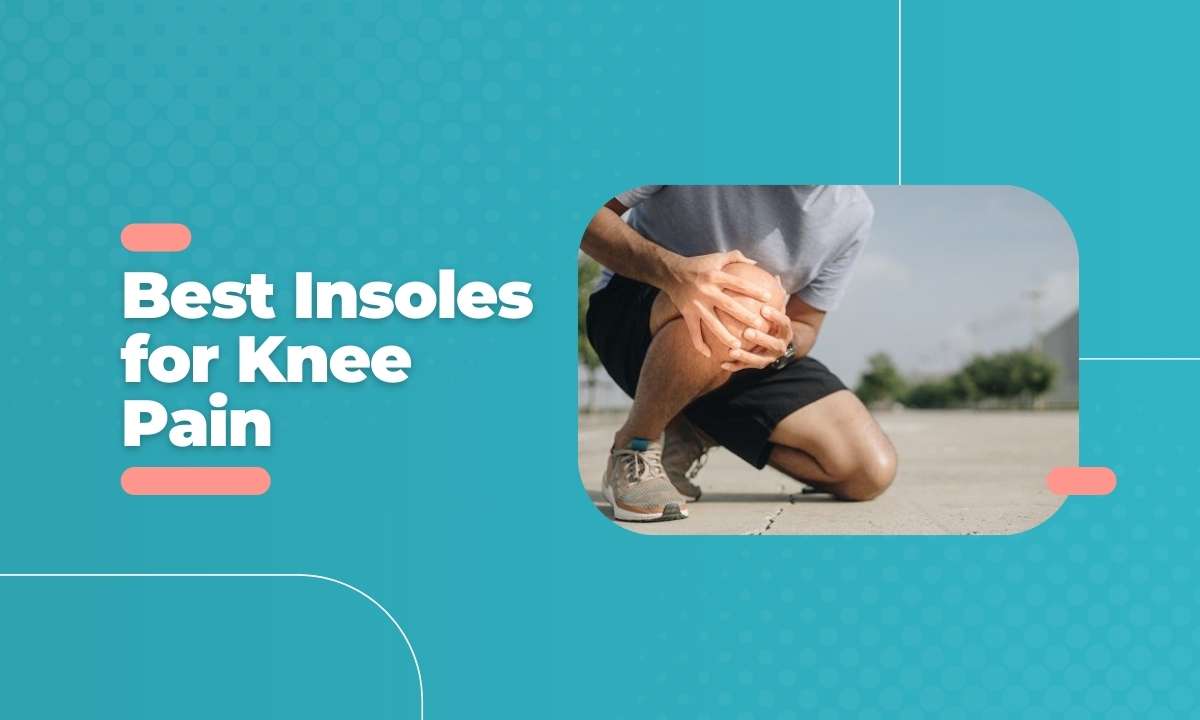 Best Insoles for Knee Pain