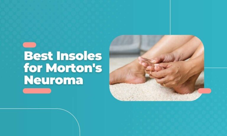 5 Best Insoles for Morton’s Neuroma (2024 Edition)