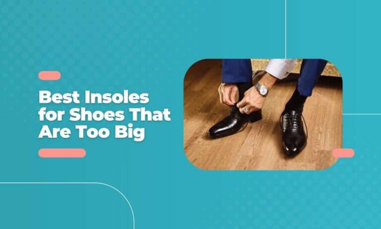 5 Best Insoles for Shoes that are Too Big (2024 Edition)